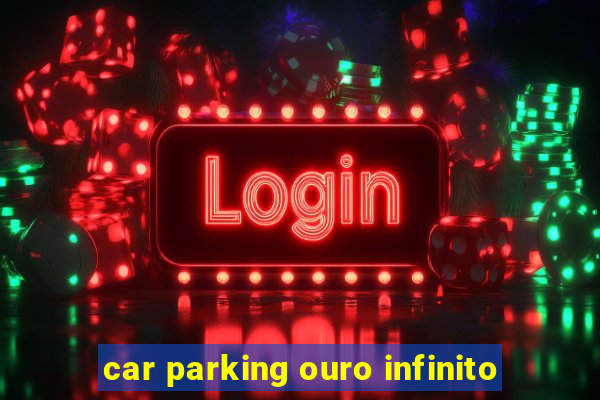 car parking ouro infinito